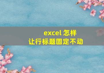 excel 怎样让行标题固定不动